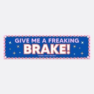 Give me A Freaking Brake! Bumper Sticker