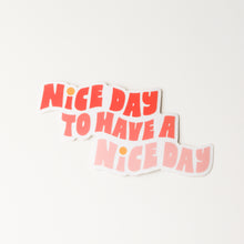 Load image into Gallery viewer, Nice Day To Have A Nice Day Sticker