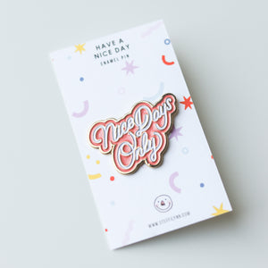 Nice Days Only Pin