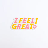 I Feel Great Clear Die Cut Sticker