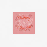 Nothing Changes 8x8in Print