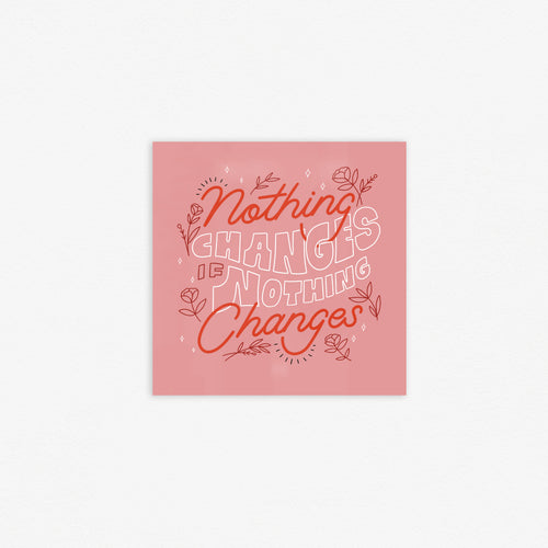 Nothing Changes 8x8in Print