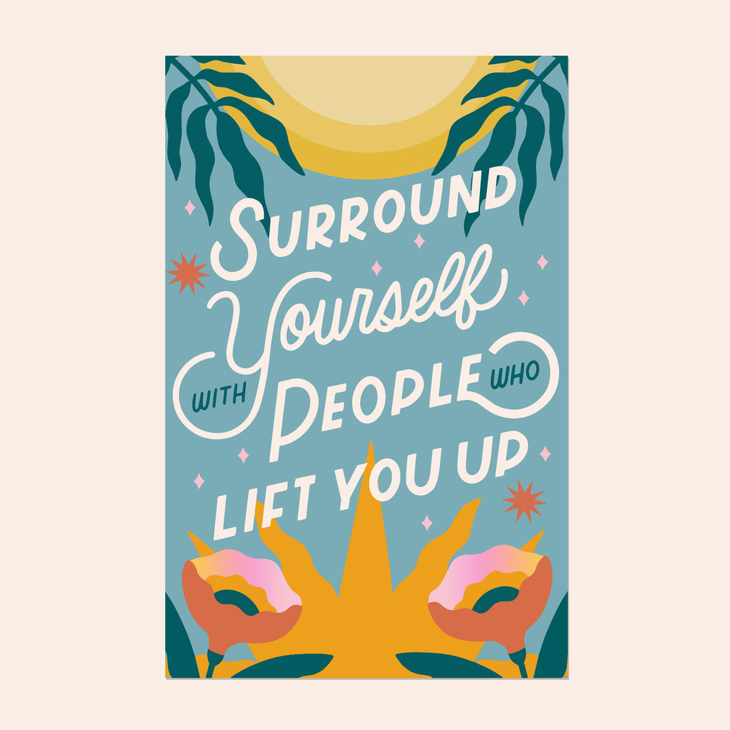 Surround Yourself With People Who Lift You Up 11x17in Print